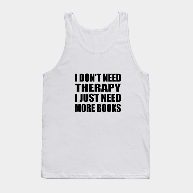 I don't need therapy I just need more books Tank Top by It'sMyTime